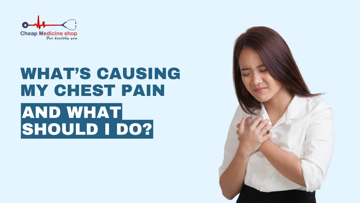 What’s Causing My Chest Pain and What Should I Do