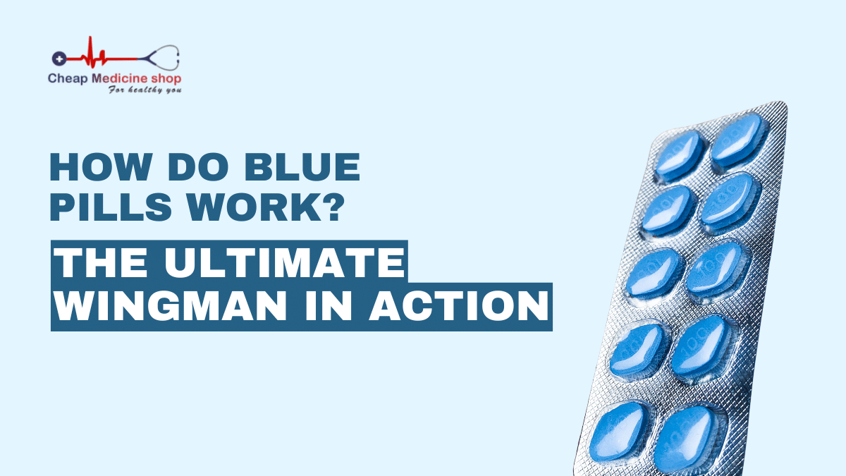 How Do Blue Pills Work? The Ultimate Wingman in Action