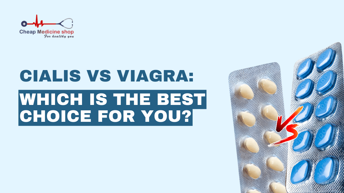 Cialis vs Viagra: Which is the Best Choice for you?