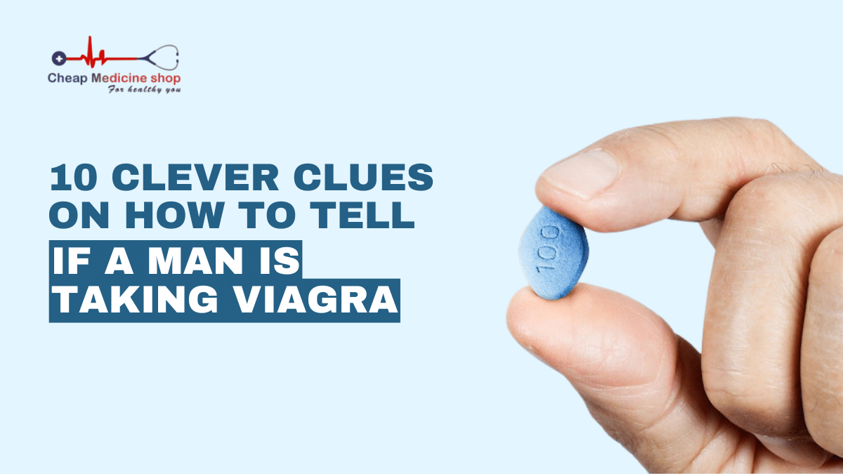 10 Clever clues on how to tell if a man is taking viagra