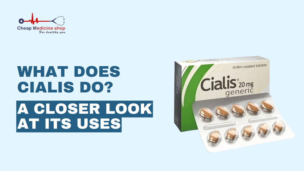 What Does Cialis Do? A Closer look at its uses