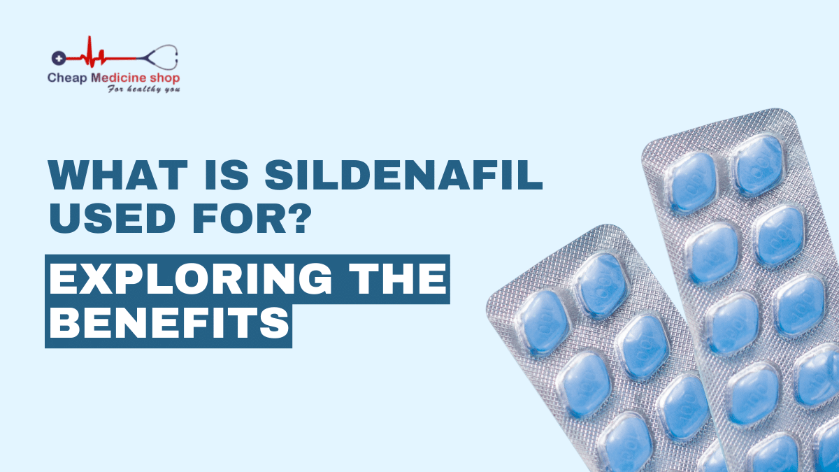 What Is Sildenafil Used For? Exploring the Benefits