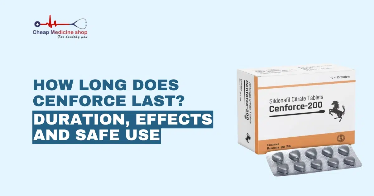 How Long Does Cenforce Last? Duration, Effects and Safe Use