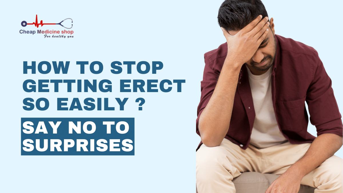 How To Stop Getting Erect So Easily? Top 6 Ways