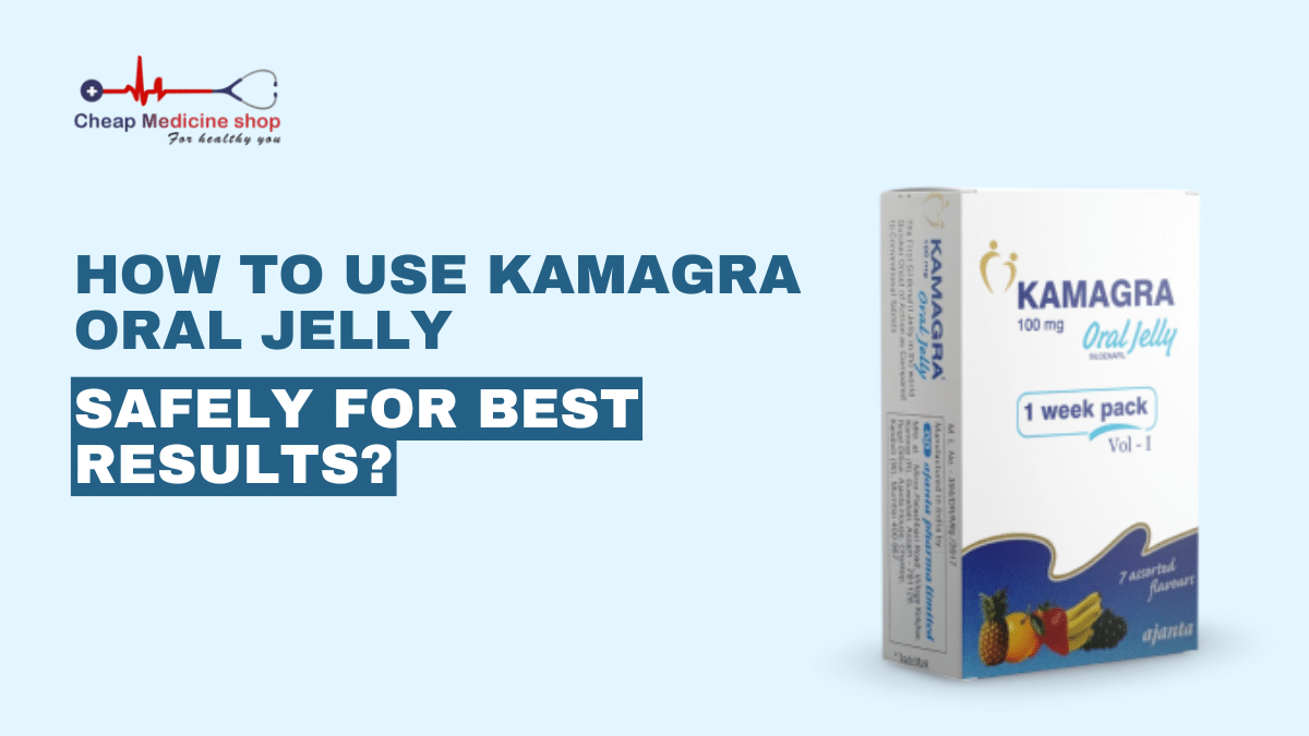 How to Use Kamagra Oral Jelly Safely for Best Results?