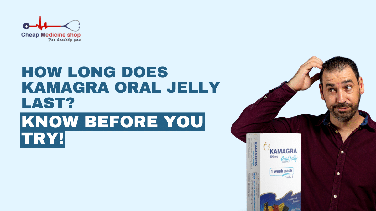 How Long Does Kamagra Oral Jelly Last? Know Before You Try!