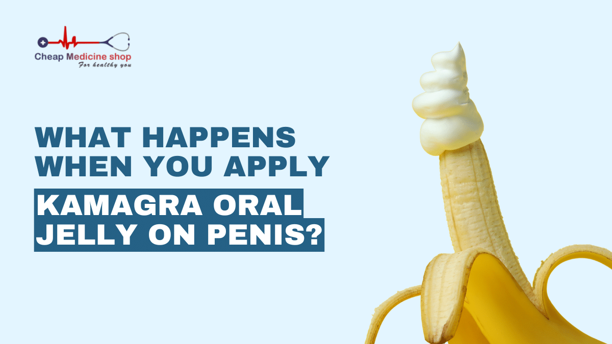 What Happens When You Apply Kamagra Oral Jelly On Penis?