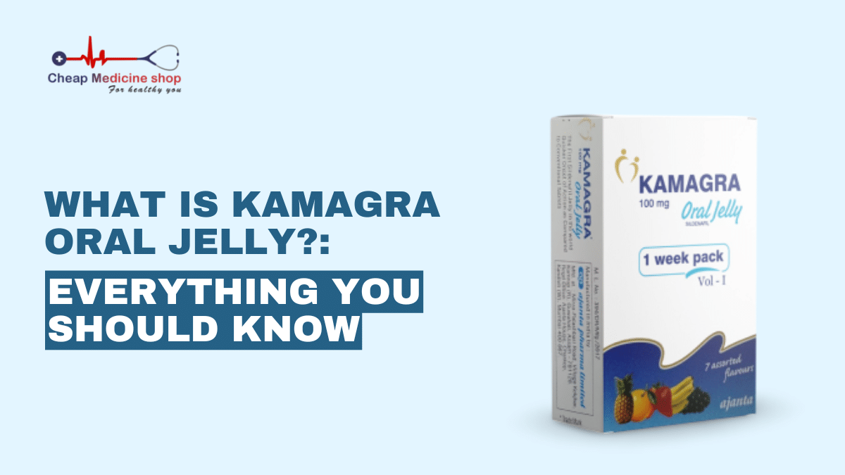 What Is Kamagra Oral Jelly?: Everything You Should Know