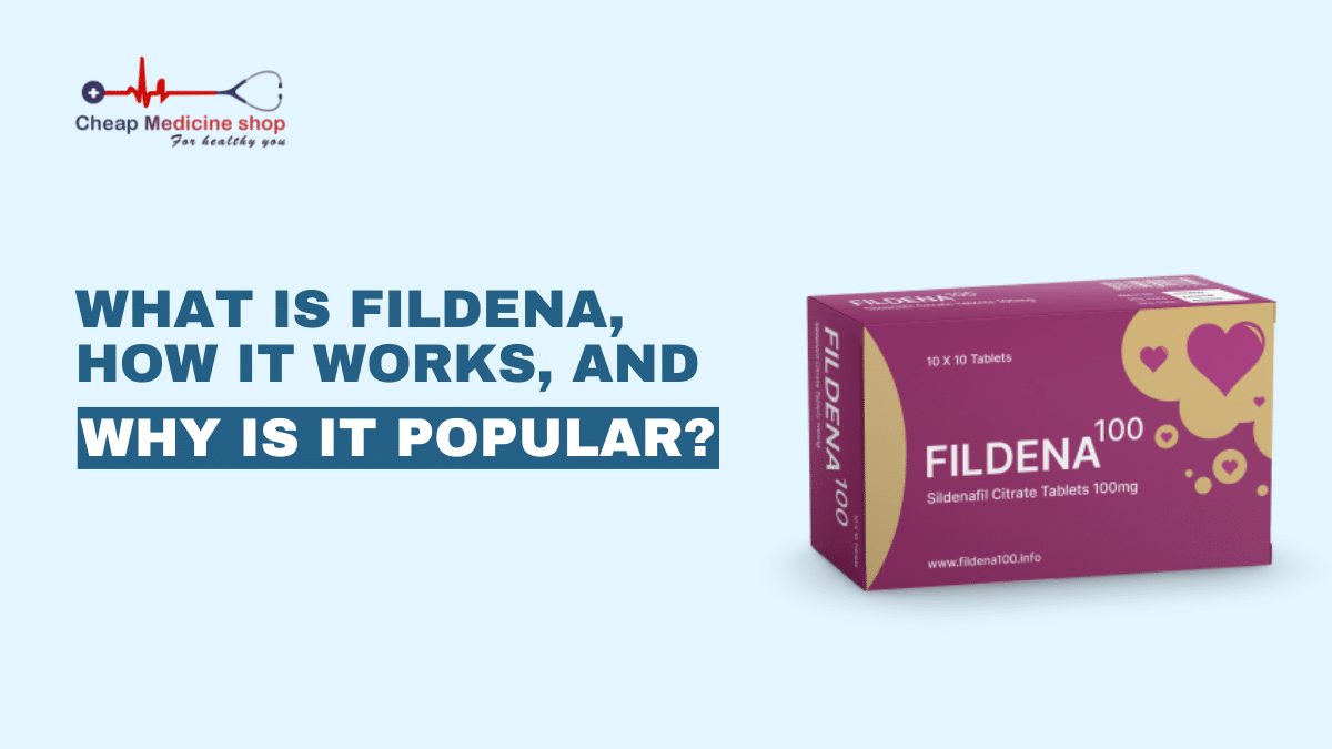 What is Fildena, How it Works, and Why is it Popular