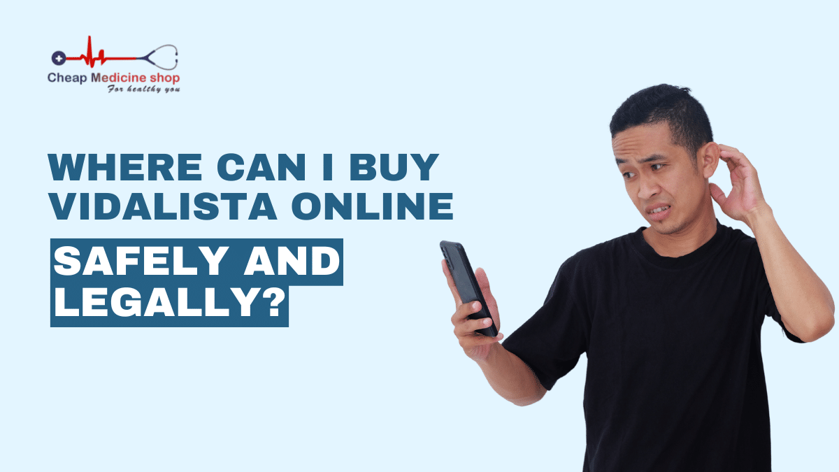 Where Can I Buy Vidalista Online Safely And Legally?