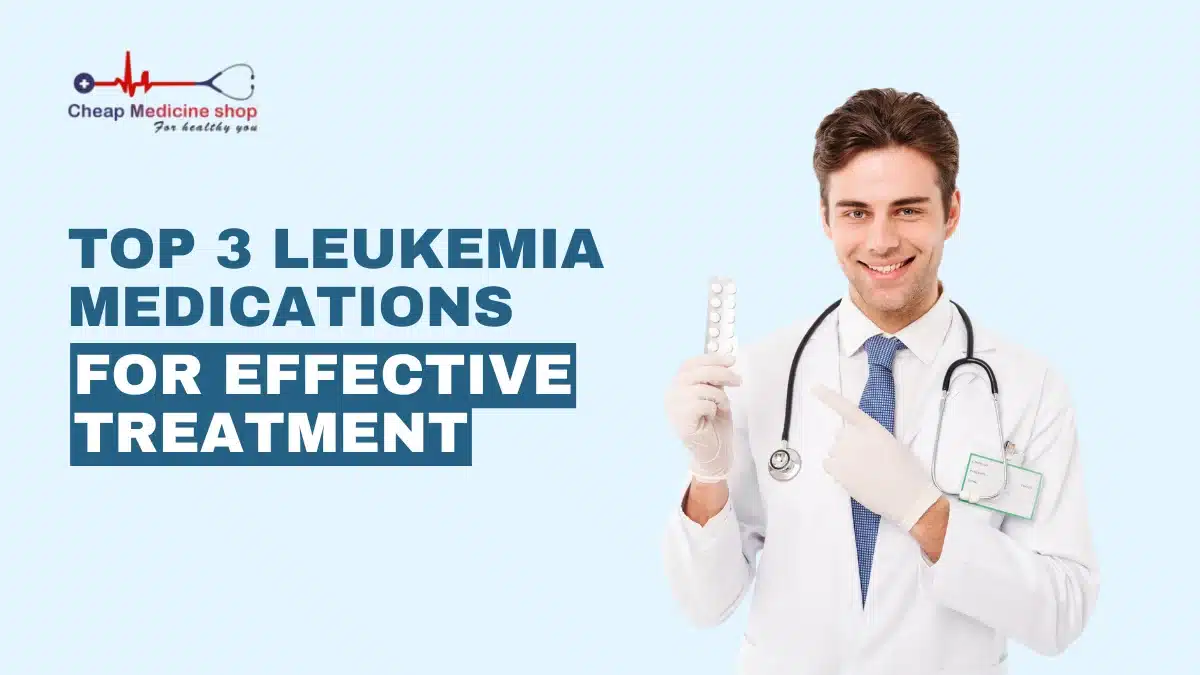 Top 3 Leukemia medications for effective treatment
