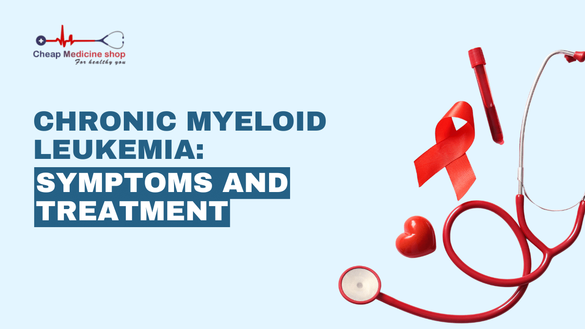 Chronic Myeloid Leukemia: Symptoms and Treatment